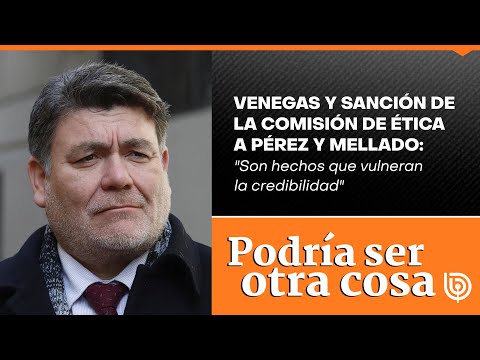 Venegas y sanción de Comisión de Ética a Pérez y Mellado: Son hechos que vulneran la credibilidad