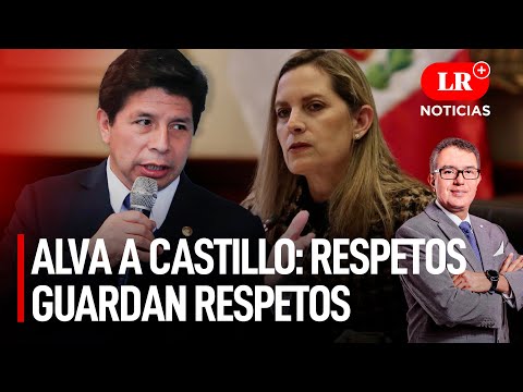 Alva a Castillo: respetos guardan respetos | LR+ Noticias