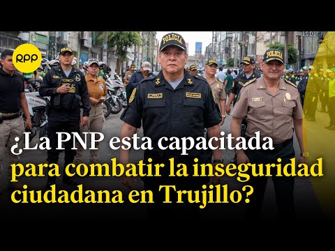 Trujillo: ¿Qué medidas debe adoptar la PNP para combatir la inseguridad ciudadana?