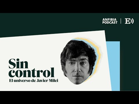 Javier Milei 'Sin control': Ruge el león | PODCAST Hoy en EL PAÍS