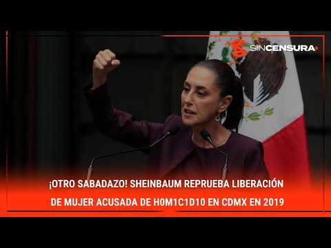 ¡OTRO SABADAZO! #Sheinbaum reprueba liberacio?n de mujer acusada de h0m1c1d10 en #CdMx en 2019