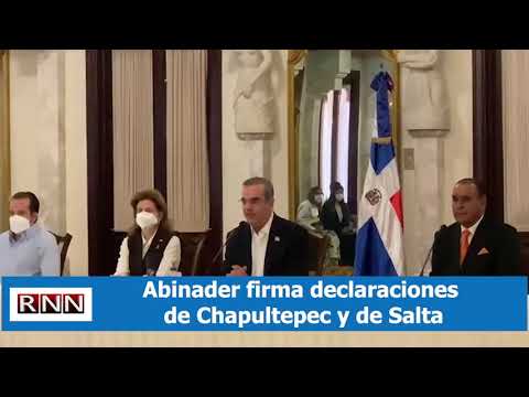 Abinader firma declaraciones de Chapultepec y de Salta