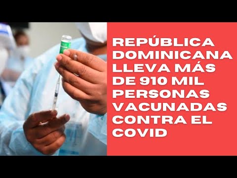 Un total de 910,869 personas se han vacunado contra la covid en República Dominicana