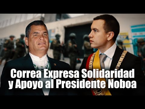 Rafael Correa Expresa Solidaridad y Apoyo al Presidente Noboa Frente a la Crisis en Ecuador