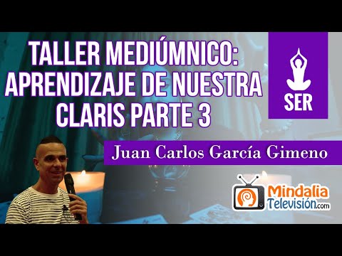 Taller mediúmnico: Aprendizaje de nuestra Claris, por Juan Carlos García Gimeno PARTE 3