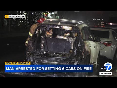 Man arrested for setting 6 cars on fire in Long Beach