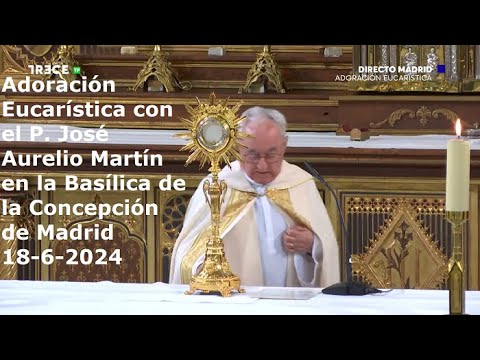 Adoración Eucarística con P. José Aurelio Martín en Basílica de la Concepción de Madrid, 18-6-2024