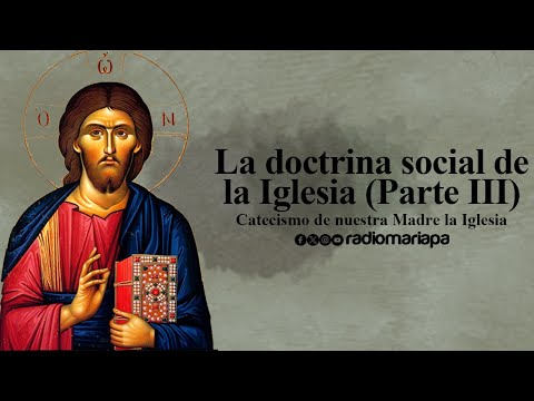 La doctrina social de la Iglesia (Parte III) - Catecismo de Nuestra Madre la Iglesia