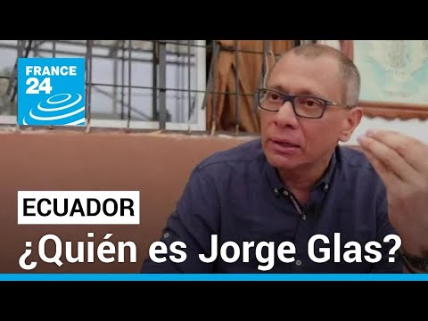 Quién es Jorge Glas, el hombre que desencadenó la crisis diplomática entre Ecuador y México