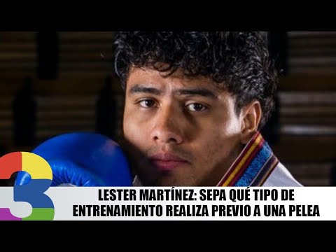 Lester Martínez: Sepa qué tipo de entrenamiento realiza previo a una pelea
