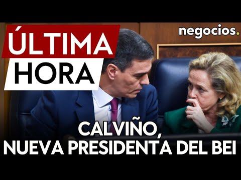ÚLTIMA HORA | Sánchez da por hecho que Calviño será designada mañana presidenta del BEI