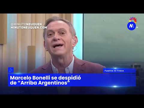 Marcelo Bonelli se despidió de “Arriba Argentinos”- Minuto Neuquén Show