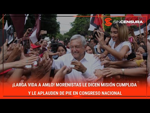 ¡LARGA VIDA A #AMLO! #Morenistas le dicen misio?n cumplida y le aplauden de pie en #CongresoNacion