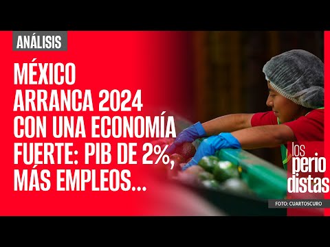 #Análisis ¬ México arranca 2024 con una economía fuerte: PIB de 2%, más empleos…
