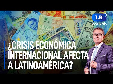 ¿La situación económica internacional afecta en Latinoamérica? | LR+ Economía
