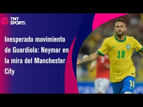 Inesperado movimiento de Guardiola: Neymar en la mira del Manchester City  - TNT Sport