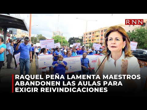 Raquel Peña lamenta maestros abandonen las aulas para exigir reivindicaciones