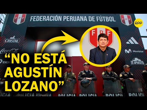 No se encuentra Agustín Lozano: Allanamiento a la sede de la Federación Peruana de Fútbol