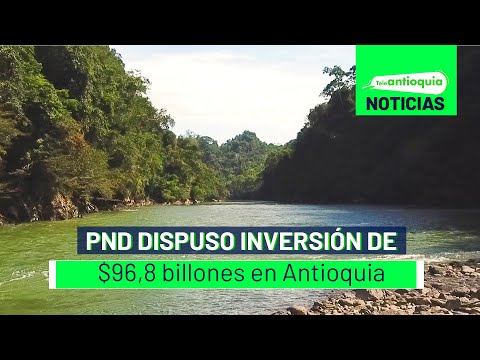 PND dispuso inversión de $96,8 billones en Antioquia - Teleantioquia Noticias