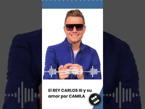 El REY CARLOS III y su amor por CAMILA