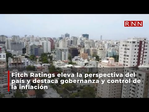 Fitch Ratings eleva la perspectiva del país y destaca gobernanza y control de la inflación