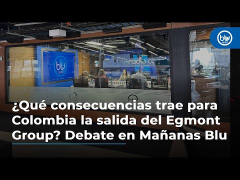 ¿Qué consecuencias trae para Colombia la salida del Egmont Group? Debate en Mañanas Blu