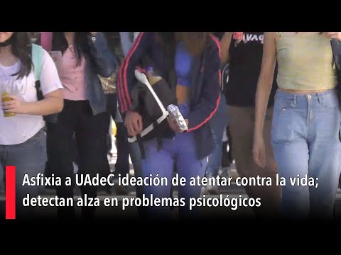 Asfixia a UAdeC ideacio?n de atentar contra la vida; detectan alza en problemas psicolo?gicos