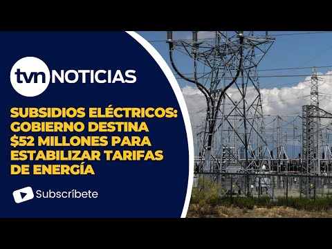 Gobierno destina $52 millones para estabilizar tarifas de energía mediante subsidios