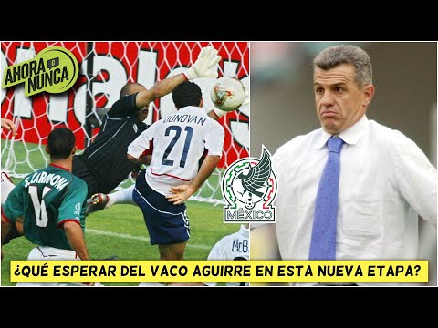 BOMBERAZOS y FRACASOS de JAVIER AGUIRRE con MÉXICO. Destaca DERROTA vs EEUU en 2002 | Ahora o Nunca