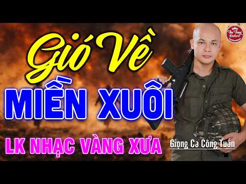 GIÓ VỀ MIỀN XUÔI ➤ LK Nhạc Vàng Xưa CÔNG TUẤN Toàn Bài Hay Nghe Cực Êm Tai✔️KHÔNG QUẢNG CÁO