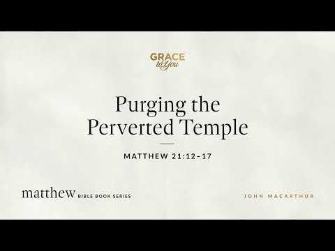 Purging the Perverted Temple (Matthew 21:12–17) [Audio Only]