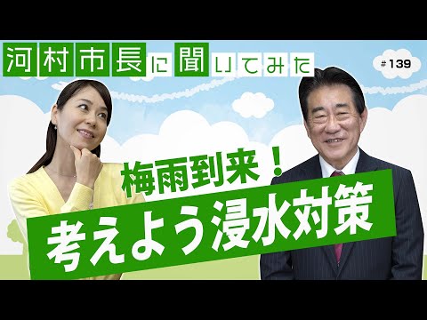 河村市長に聞いてみた！第139回「梅雨到来！考えよう浸水対策」