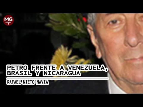 PETRO FRENTE A VENEZUELA, BRASIL Y NICARAGUA  Columna Rafael Nieto Navia