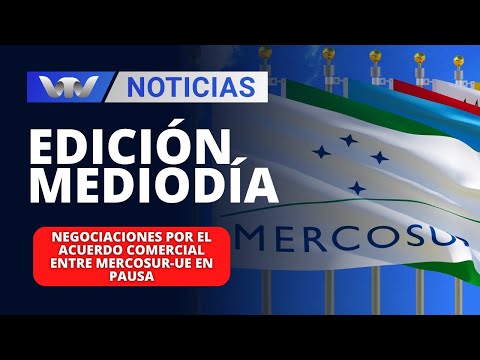 Edición Mediodía 26/02 | Negociaciones por el acuerdo comercial entre Mercosur-UE en pausa