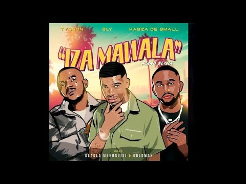 Tycoon, Sly & Kabza De Small - Iza Mawala (Piano Remix) ft. Dladla Mshunqisi & Goldmax