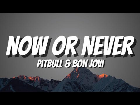 Pitbull & Bon Jovi - Now or Never [Lyrics]
