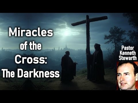 Miracles of the Cross: The Darkness  - Reverend Kenneth Stewart Sermon