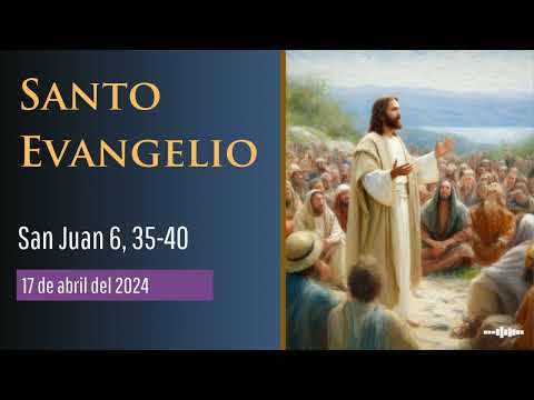 Evangelio del 17 de abril del 2024 según san Juan 6, 35-40