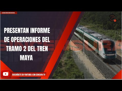 PRESENTAN INFORME DE OPERACIONES DEL TRAMO 2 DEL TREN MAYA