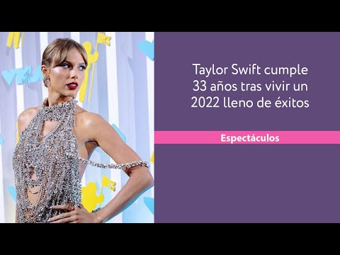Taylor Swift cumple 33 años tras vivir un 2022 lleno de éxitos