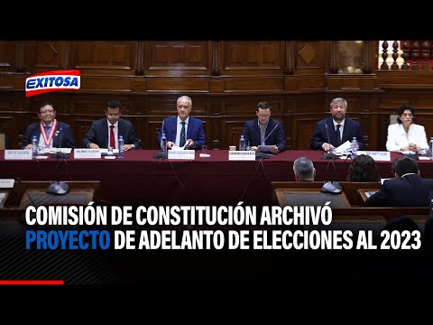 Comisión de Constitución archivó proyecto del Ejecutivo sobre adelanto de elecciones al 2023