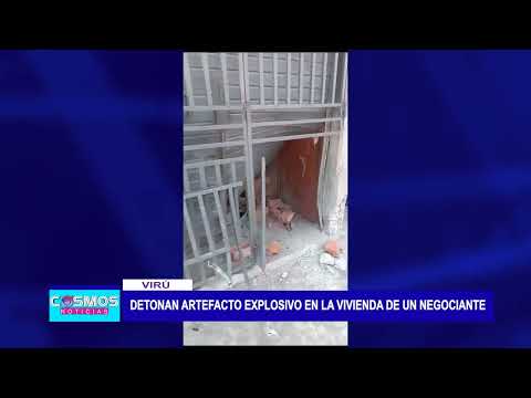 Virú: Detonan artefacto explosivo en la vivienda de un negociante