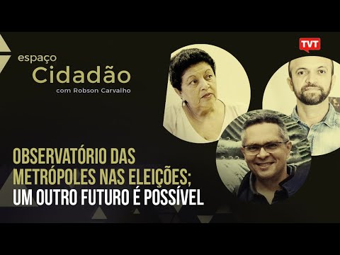 Observatório das metrópoles nas eleições; Um outro futuro é possível | Espaço Cidadão