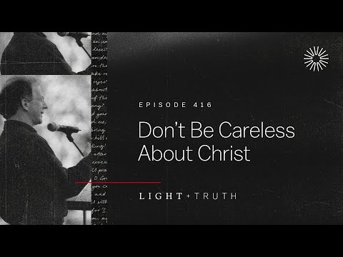 Don’t Be Careless About Christ