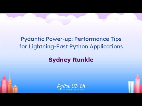 Talks - Sydney Runkle: Pydantic Power-up: Performance Tips for Lightning-Fast Python Applications