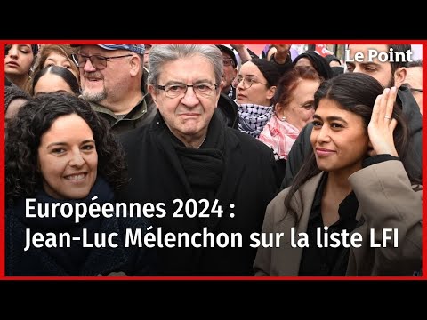 Européennes 2024 : Jean-Luc Mélenchon sur la liste LFI
