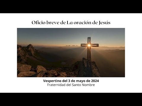 Oficio breve de La oración de Jesús - Vespertino del 3 de mayo de 2024 - Frat. del Santo Nombre.