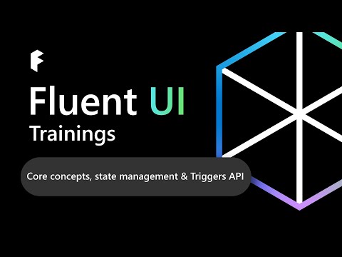 Fluent UI Trainings: Core concepts, state management & Triggers API