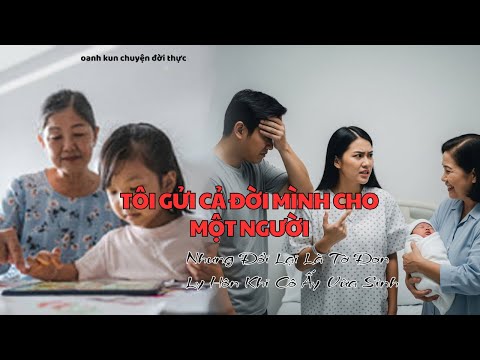 “Tôi Gửi Cả Đời Mình Cho Một Người – Nhưng Đổi Lại Là Tờ Đơn Ly Hôn Khi Cô Ấy Vừa Sinh”