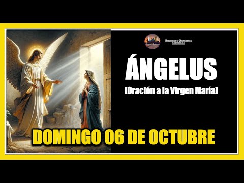 ÁNGELUS: COMO REZAR EL ANGELUS: DOMINGO 06 DE OCTUBRE DE 2024 -  ORACION A LA VIRGEN MARÍA